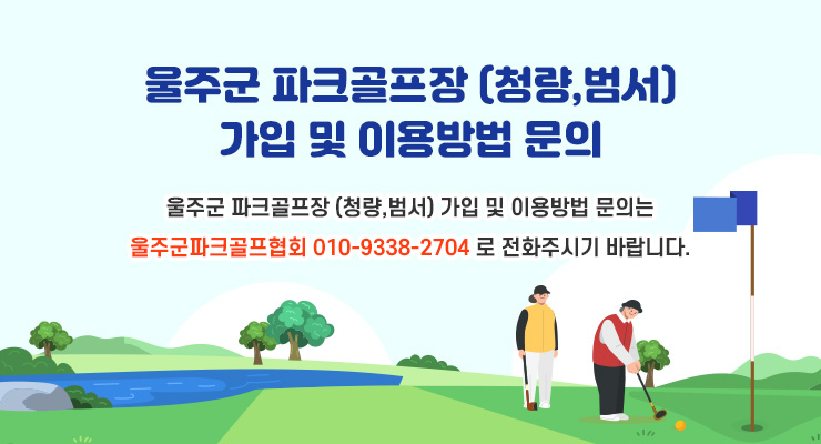 울주군 파크골프장 (청량,범서)  가입 및 이용방법 문의는 울주군파크골프협회 010-9338-2704 로 전화주시기 바랍니다.